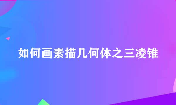 如何画素描几何体之三凌锥