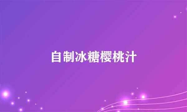 自制冰糖樱桃汁