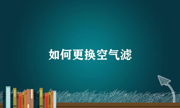 如何更换空气滤