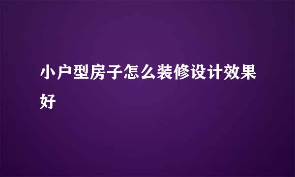 小户型房子怎么装修设计效果好