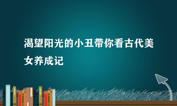 渴望阳光的小丑带你看古代美女养成记