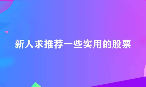 新人求推荐一些实用的股票