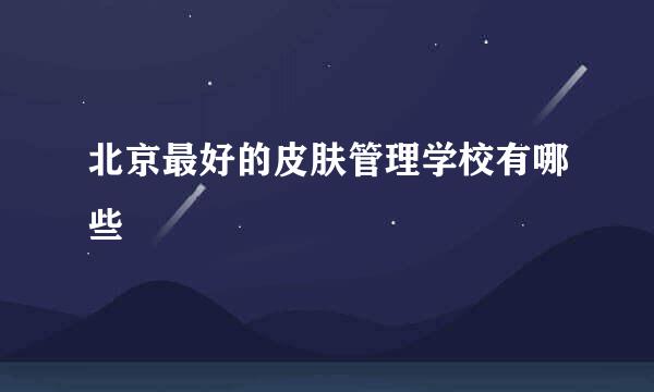 北京最好的皮肤管理学校有哪些