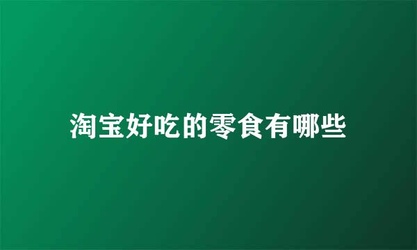 淘宝好吃的零食有哪些