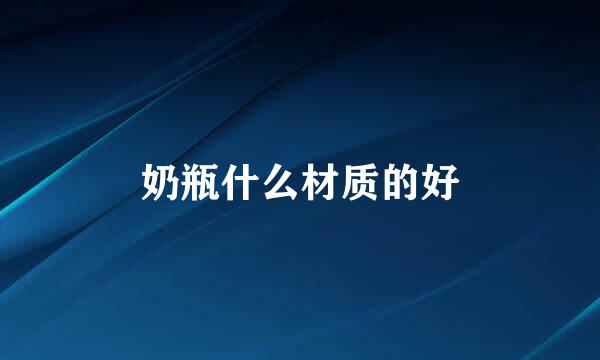 奶瓶什么材质的好