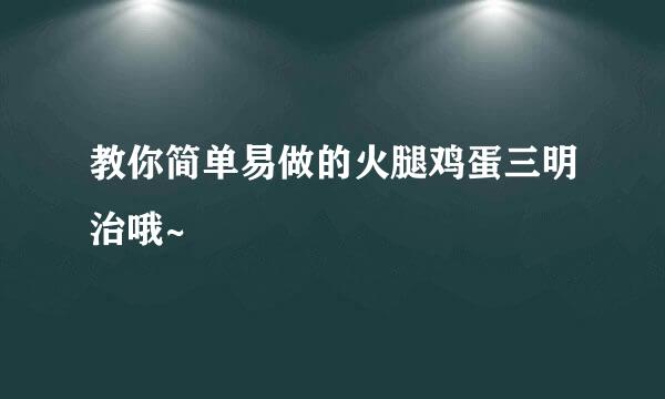 教你简单易做的火腿鸡蛋三明治哦~