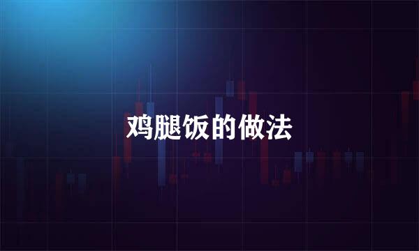 鸡腿饭的做法