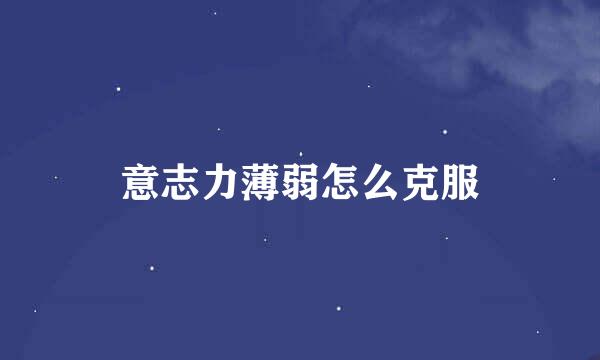 意志力薄弱怎么克服
