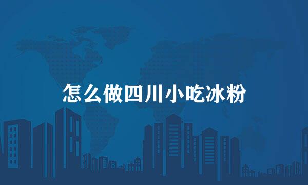 怎么做四川小吃冰粉