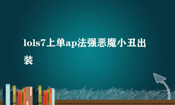 lols7上单ap法强恶魔小丑出装