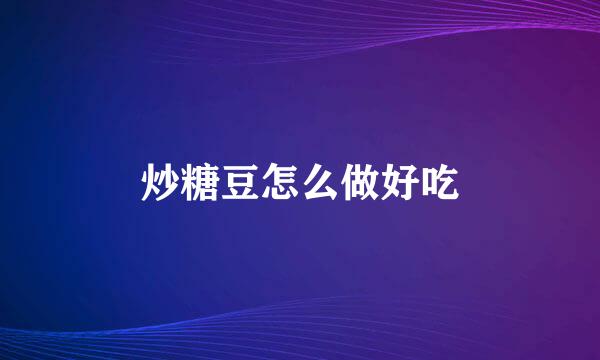 炒糖豆怎么做好吃