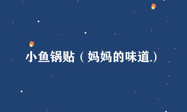 小鱼锅贴（妈妈的味道）