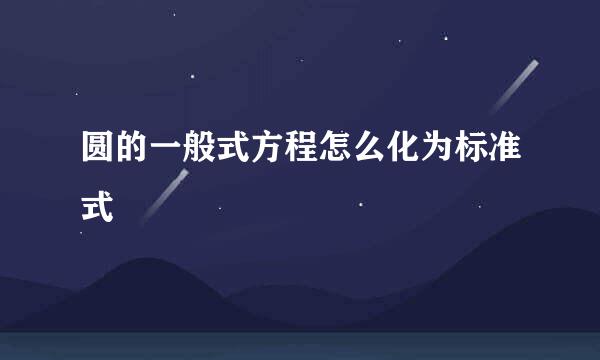 圆的一般式方程怎么化为标准式