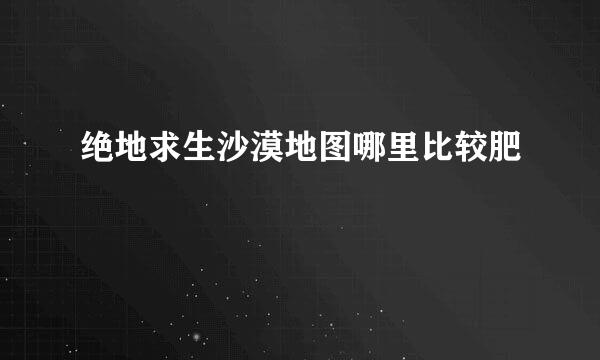 绝地求生沙漠地图哪里比较肥