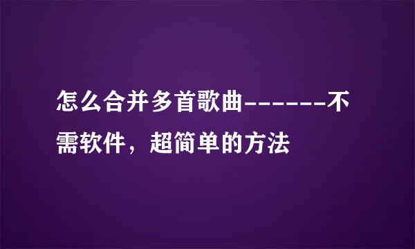 怎么合并多首歌曲------不需软件,超简单的方法