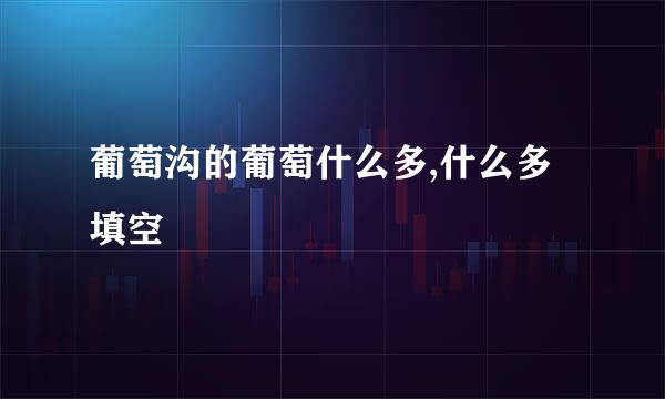 葡萄沟的葡萄什么多,什么多填空