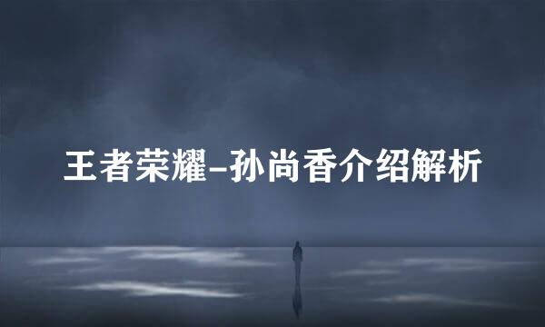 王者荣耀-孙尚香介绍解析