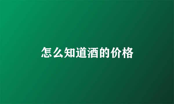 怎么知道酒的价格