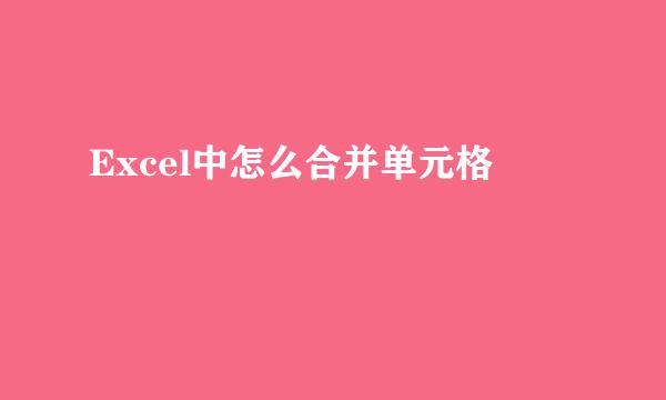 Excel中怎么合并单元格