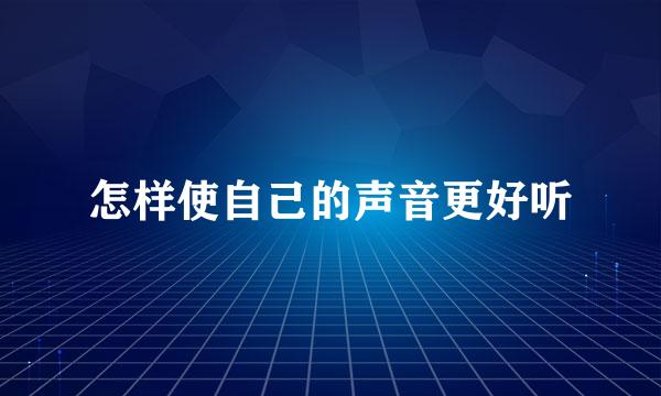 怎样使自己的声音更好听