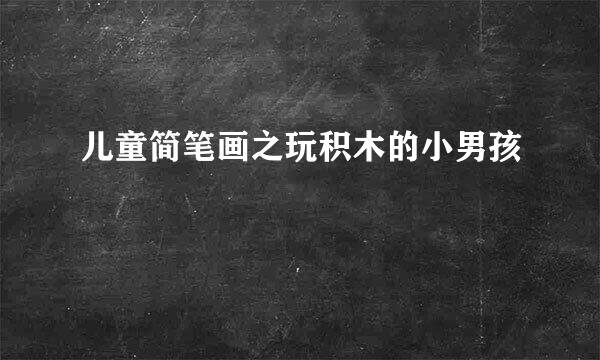 儿童简笔画之玩积木的小男孩