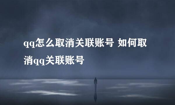 qq怎么取消关联账号 如何取消qq关联账号