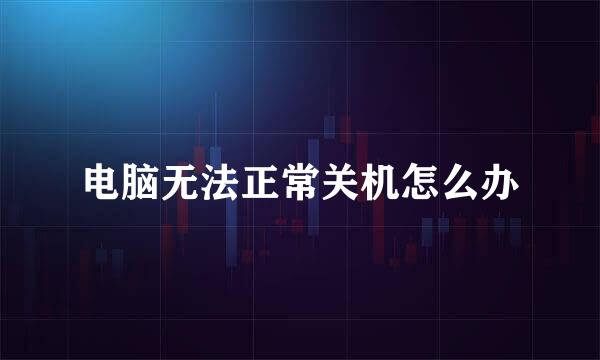 电脑无法正常关机怎么办