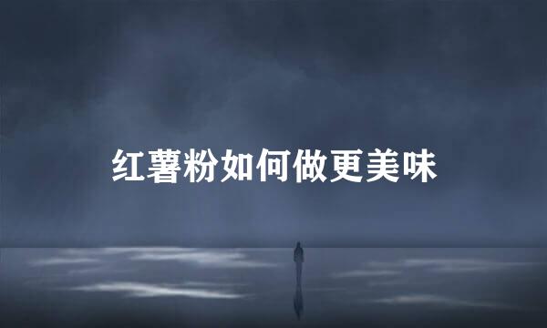 红薯粉如何做更美味