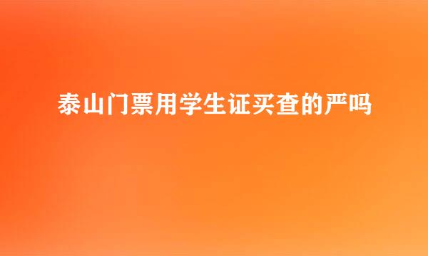 泰山门票用学生证买查的严吗