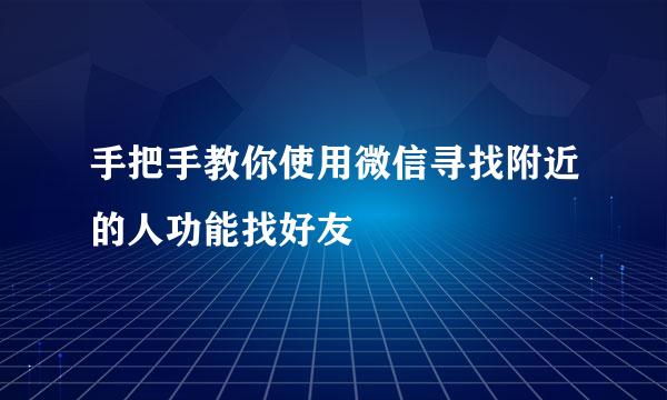 手把手教你使用微信寻找附近的人功能找好友