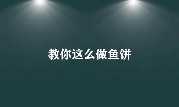 教你这么做鱼饼