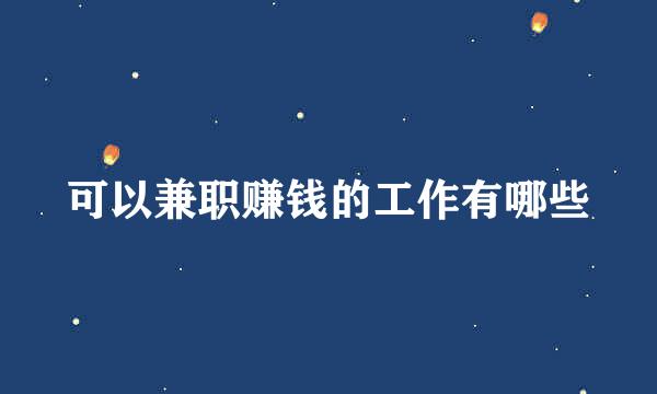 可以兼职赚钱的工作有哪些