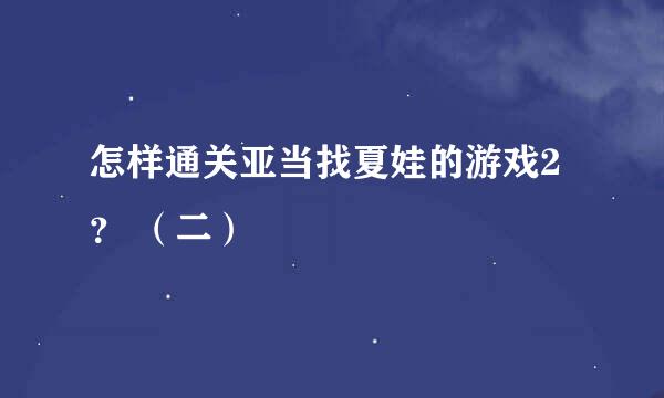 怎样通关亚当找夏娃的游戏2? (二)