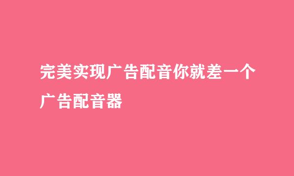 完美实现广告配音你就差一个广告配音器