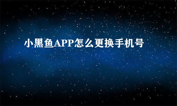 小黑鱼APP怎么更换手机号