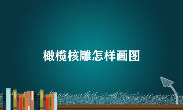 橄榄核雕怎样画图