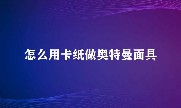 怎么用卡纸做奥特曼面具