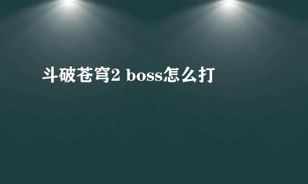 斗破苍穹2 boss怎么打