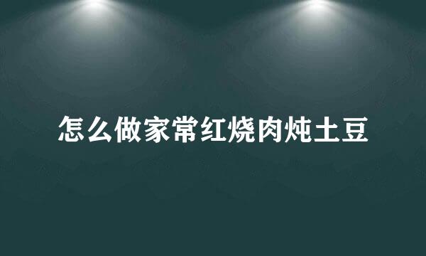 怎么做家常红烧肉炖土豆