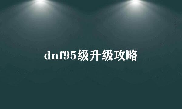dnf95级升级攻略