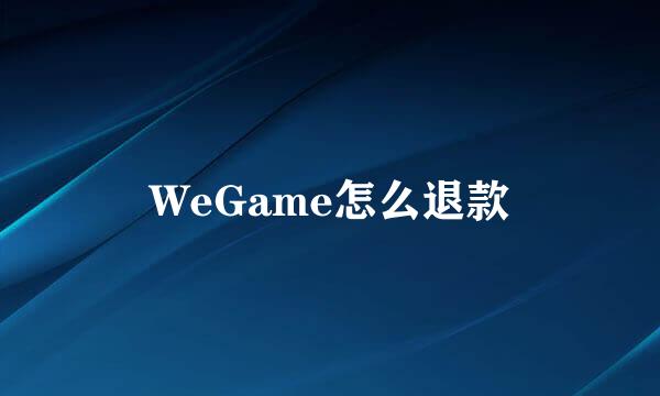 WeGame怎么退款