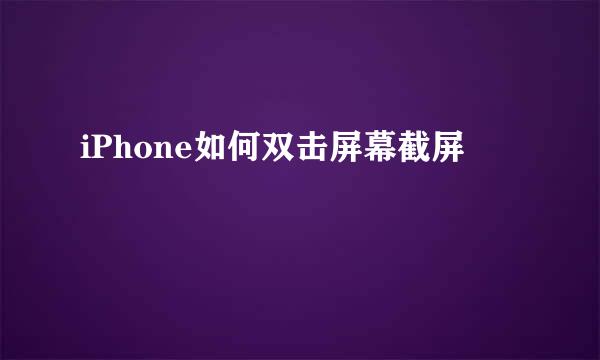 iPhone如何双击屏幕截屏