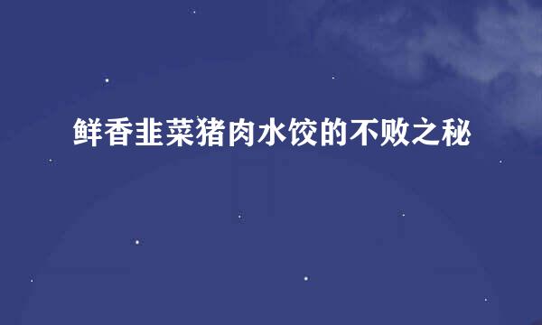 鲜香韭菜猪肉水饺的不败之秘