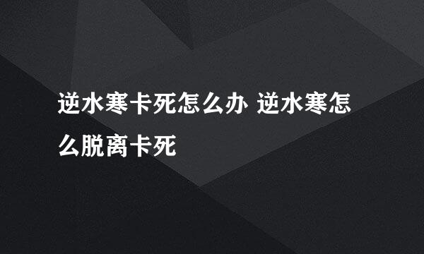 逆水寒卡死怎么办 逆水寒怎么脱离卡死