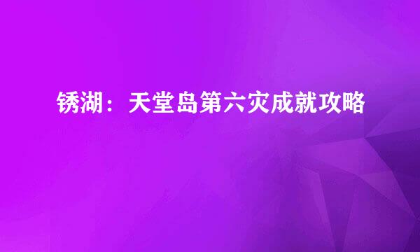 锈湖：天堂岛第六灾成就攻略