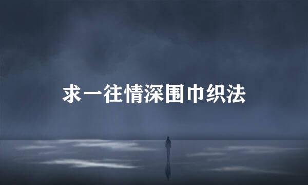 求一往情深围巾织法