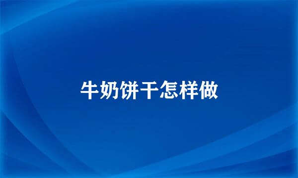 牛奶饼干怎样做