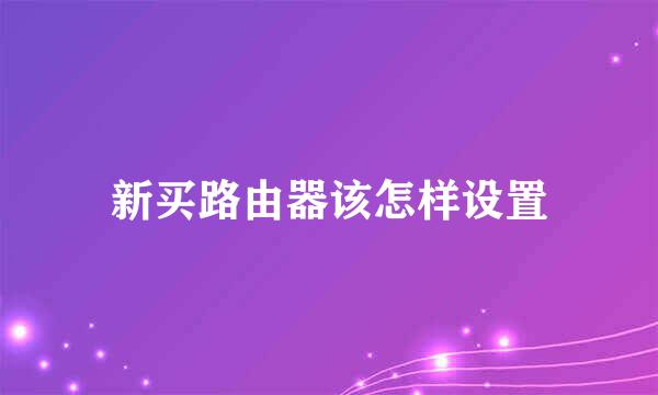 新买路由器该怎样设置