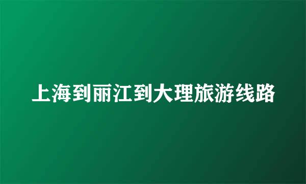 上海到丽江到大理旅游线路