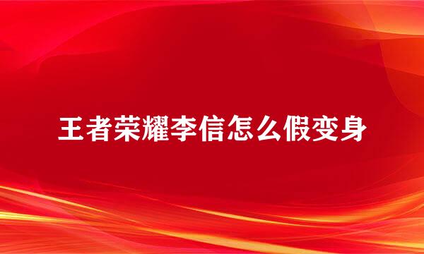 王者荣耀李信怎么假变身